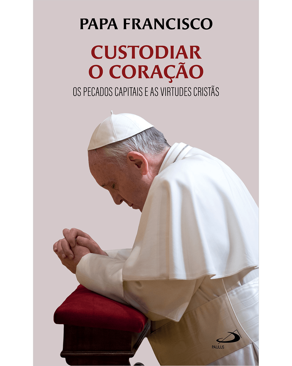Custodiar o Coração - Os Pecados Capitais e as Virtudes Cristãs